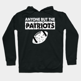 Anyone But The Patriots - Anti New England Football Hoodie